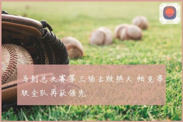 马刺总决赛第三场击败热火 帕克串联全队再获领先