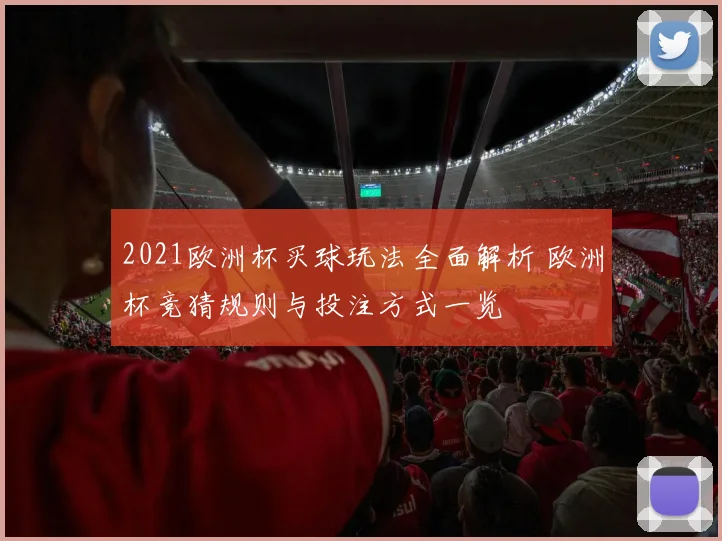 2021欧洲杯买球玩法全面解析 欧洲杯竞猜规则与投注方式一览