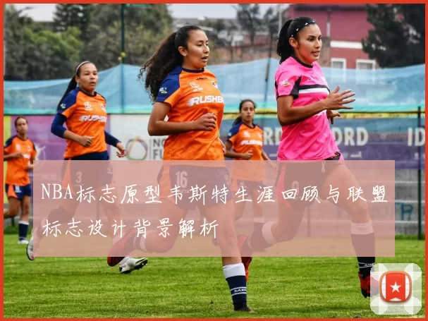 NBA标志原型韦斯特生涯回顾与联盟标志设计背景解析
