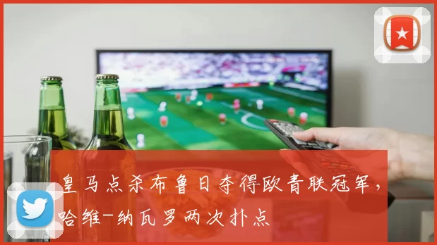 皇马点杀布鲁日夺得欧青联冠军，哈维-纳瓦罗两次扑点