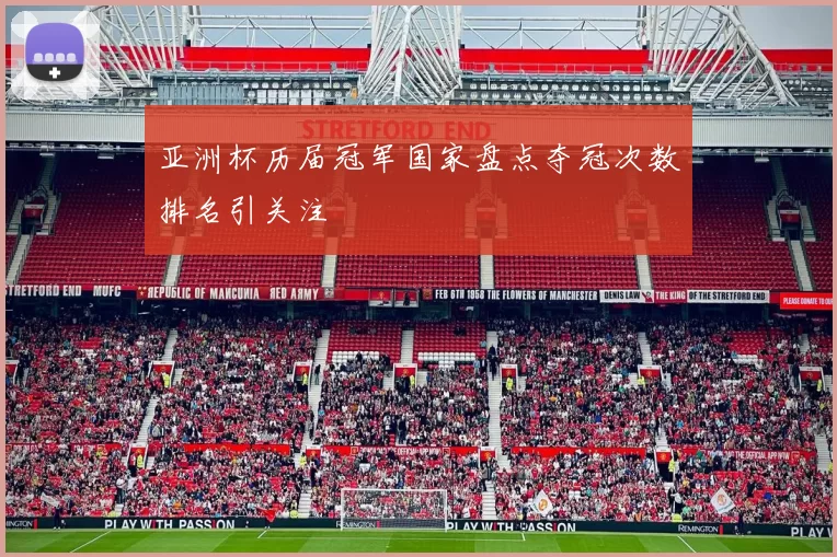 亚洲杯历届冠军国家盘点夺冠次数排名引关注