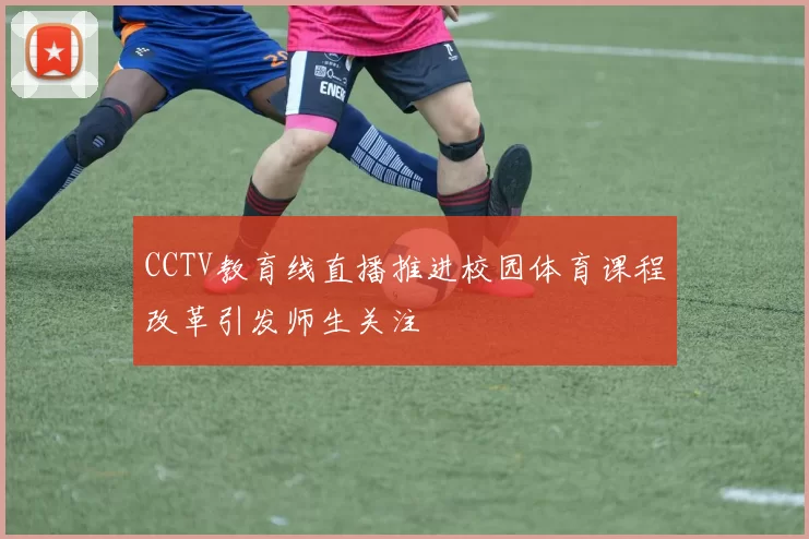CCTV教育线直播推进校园体育课程改革引发师生关注