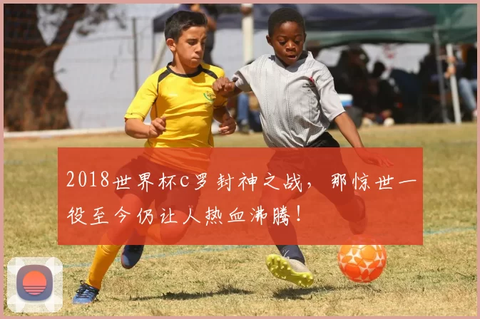 2018世界杯c罗封神之战，那惊世一役至今仍让人热血沸腾！