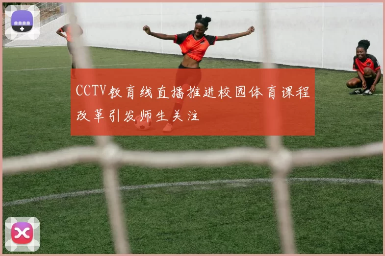 CCTV教育线直播推进校园体育课程改革引发师生关注