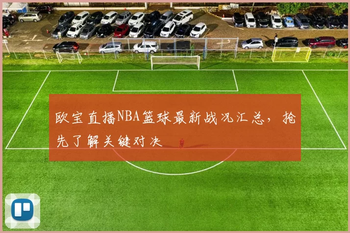 欧宝直播NBA篮球最新战况汇总,抢先了解关键对决