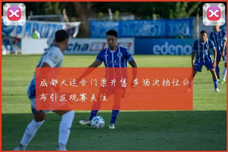 成都大运会门票开售 多场次档位公布引发观赛关注